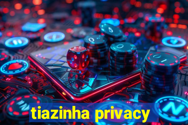 tiazinha privacy